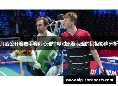丹麦公开赛选手赛前心理辅导对比赛表现的积极影响分析