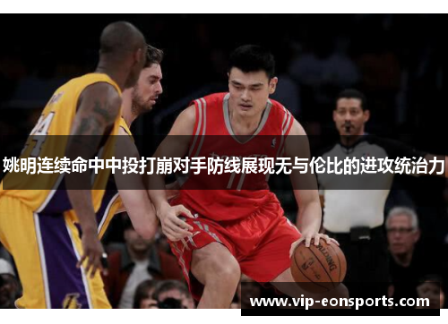 姚明连续命中中投打崩对手防线展现无与伦比的进攻统治力