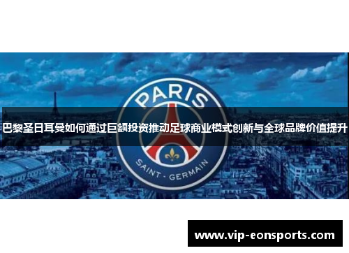 巴黎圣日耳曼如何通过巨额投资推动足球商业模式创新与全球品牌价值提升