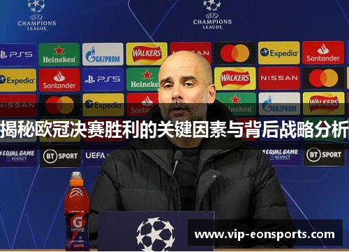 揭秘欧冠决赛胜利的关键因素与背后战略分析