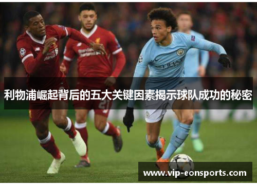 利物浦崛起背后的五大关键因素揭示球队成功的秘密