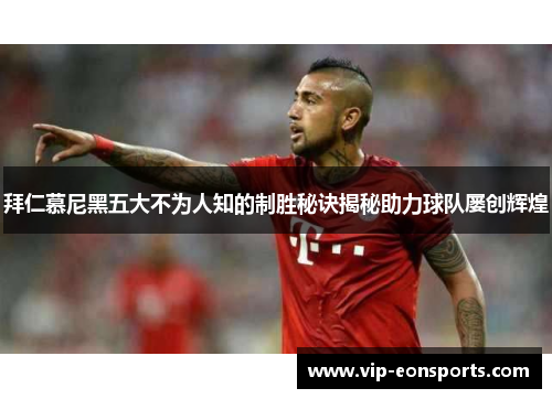 拜仁慕尼黑五大不为人知的制胜秘诀揭秘助力球队屡创辉煌