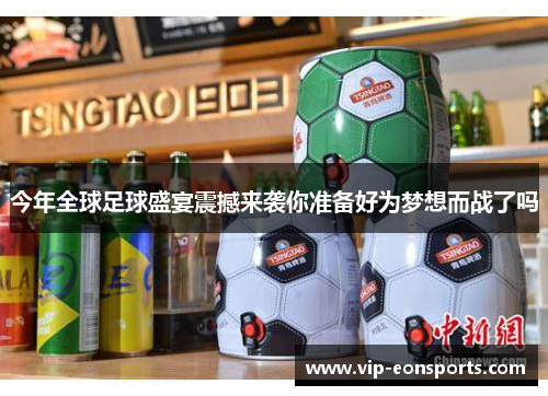 今年全球足球盛宴震撼来袭你准备好为梦想而战了吗