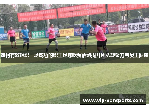 如何有效组织一场成功的职工足球联赛活动提升团队凝聚力与员工健康
