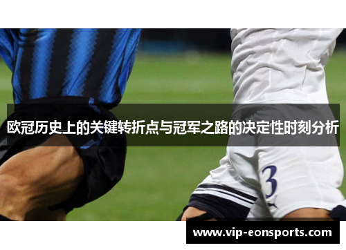 欧冠历史上的关键转折点与冠军之路的决定性时刻分析