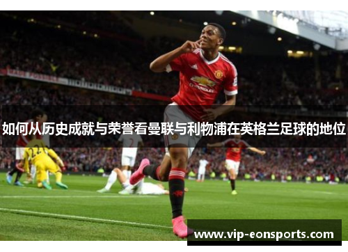 如何从历史成就与荣誉看曼联与利物浦在英格兰足球的地位