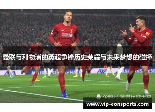 曼联与利物浦的英超争锋历史荣耀与未来梦想的碰撞