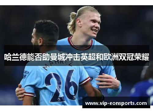 哈兰德能否助曼城冲击英超和欧洲双冠荣耀