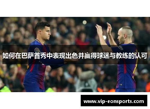如何在巴萨首秀中表现出色并赢得球迷与教练的认可