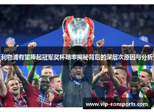 利物浦有望捧起冠军奖杯赔率揭秘背后的深层次原因与分析