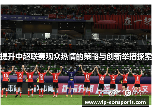 提升中超联赛观众热情的策略与创新举措探索