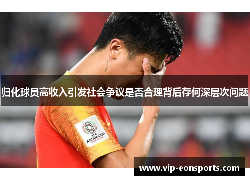 归化球员高收入引发社会争议是否合理背后存何深层次问题