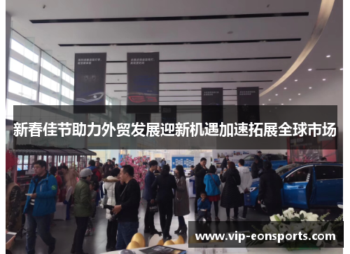 新春佳节助力外贸发展迎新机遇加速拓展全球市场