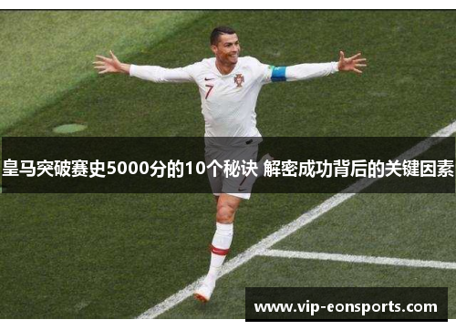 皇马突破赛史5000分的10个秘诀 解密成功背后的关键因素