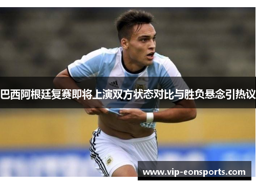 巴西阿根廷复赛即将上演双方状态对比与胜负悬念引热议