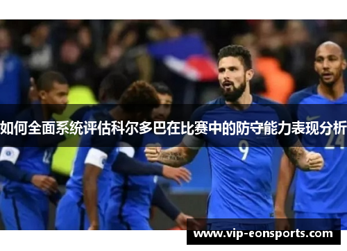 如何全面系统评估科尔多巴在比赛中的防守能力表现分析