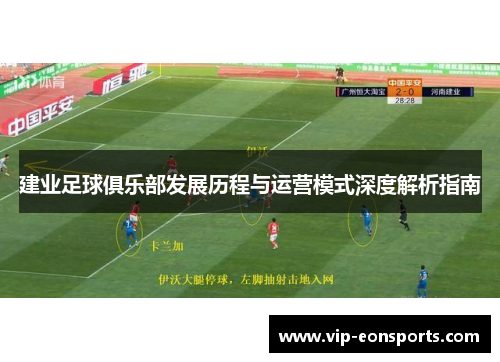 建业足球俱乐部发展历程与运营模式深度解析指南 建业足球俱乐部发展历程与运营模式深度解析指南