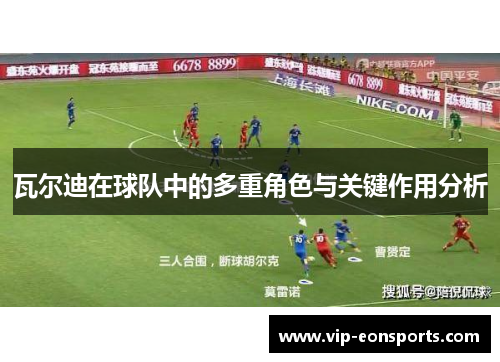 瓦尔迪在球队中的多重角色与关键作用分析