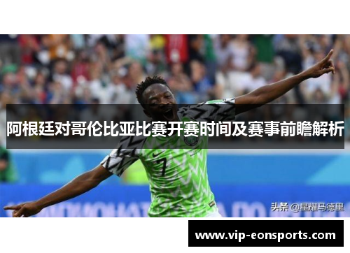 阿根廷对哥伦比亚比赛开赛时间及赛事前瞻解析